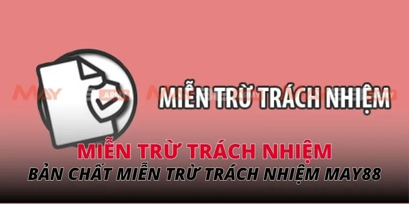 Bản chất của chính sách miễn trừ trách nhiệm tại May88